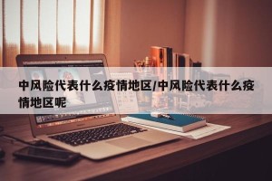 中风险代表什么疫情地区/中风险代表什么疫情地区呢