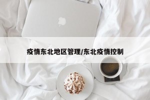 疫情东北地区管理/东北疫情控制