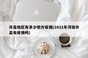 许昌地区有多少地方疫情(2021年河南许昌有疫情吗)