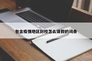 包含疫情地区封校怎么请假的词条