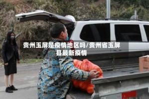 贵州玉屏是疫情地区吗/贵州省玉屏县最新疫情