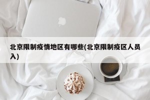 北京限制疫情地区有哪些(北京限制疫区人员入)