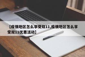 【疫情地区怎么享受双11,疫情地区怎么享受双11优惠活动】