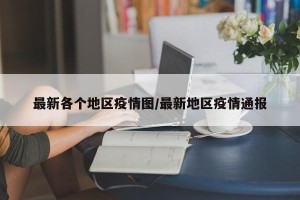最新各个地区疫情图/最新地区疫情通报