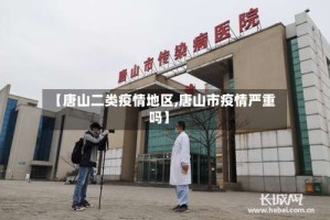 【唐山二类疫情地区,唐山市疫情严重吗】