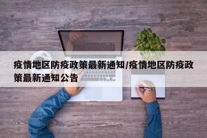 疫情地区防疫政策最新通知/疫情地区防疫政策最新通知公告