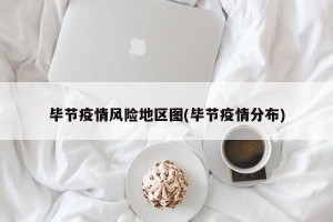 毕节疫情风险地区图(毕节疫情分布)