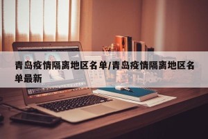 青岛疫情隔离地区名单/青岛疫情隔离地区名单最新