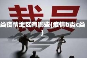 b类疫情地区有哪些(疫情b类c类)