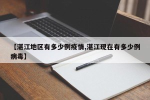【湛江地区有多少例疫情,湛江现在有多少例病毒】