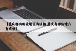 【重庆都有哪些地区有疫情,重庆有哪些地方有疫情】