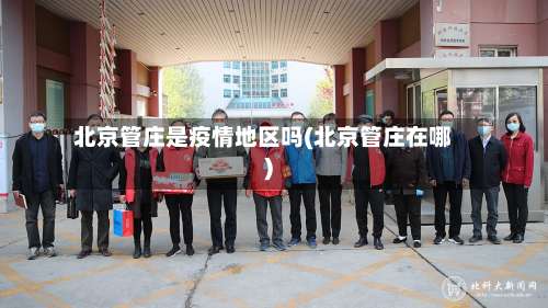 北京管庄是疫情地区吗(北京管庄在哪)-第3张图片
