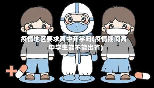 疫情地区要求高中开学吗(疫情期间高中学生能不能出省)-第3张图片