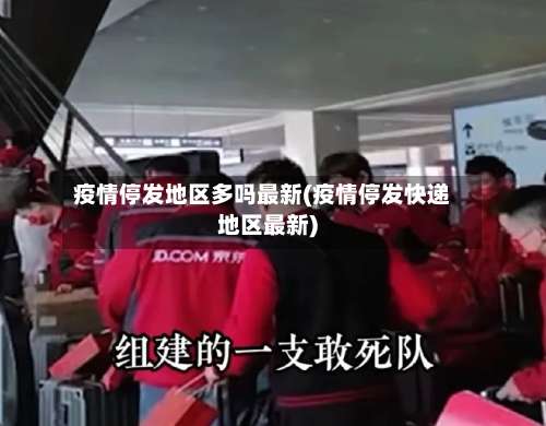疫情停发地区多吗最新(疫情停发快递地区最新)-第1张图片